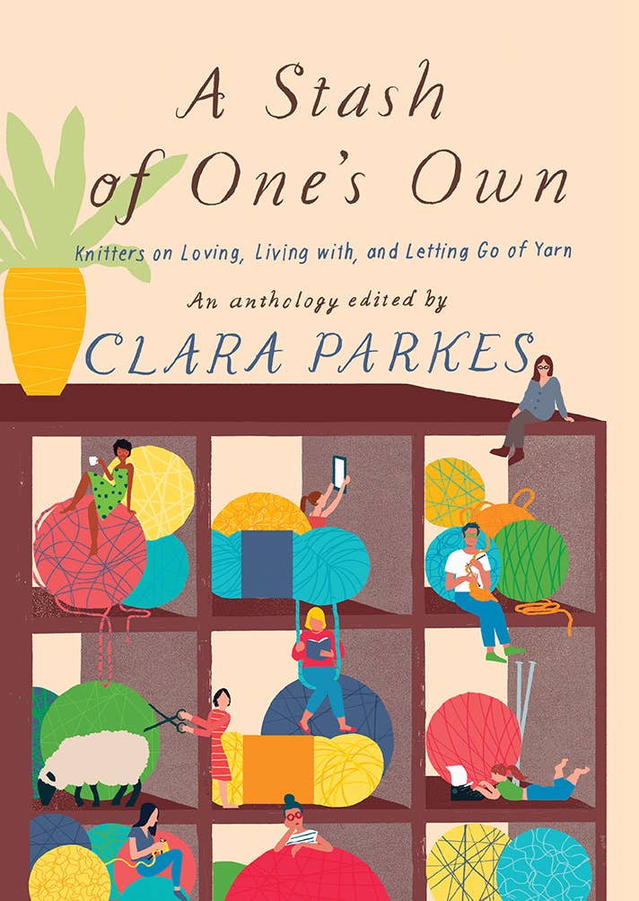 A Stash of One's Own: Knitters on Loving, Living with, and